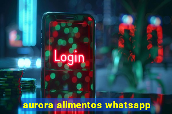 aurora alimentos whatsapp